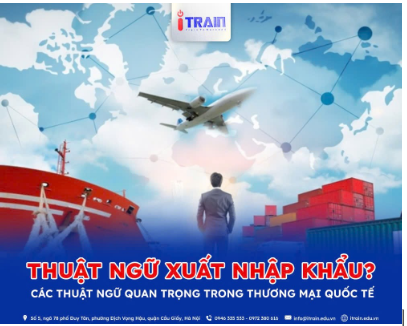 Thuật ngữ xuất nhập khẩu? Các thuật ngữ quan trọng trong thương mại quốc tế